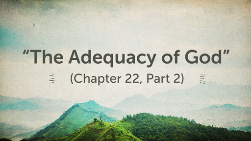 "The Adequacy of God" (Chapter 22, Part 2)