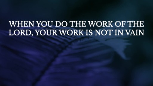 When You Do the Work of the Lord, Your Work is Not in Vain