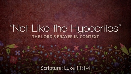 Not Like The Hypocrites - The Lord's Prayer in Context