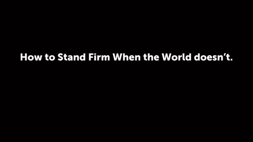 How to Stand Firm When the World doesn't.