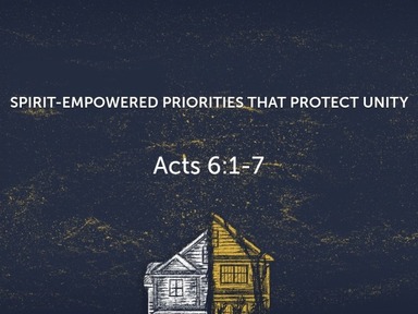 Spirit-Empowered Priorities that Protect Unity Acts 6:1-7