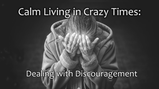 Dealing with Discouragement: Calm Living in Crazy Times