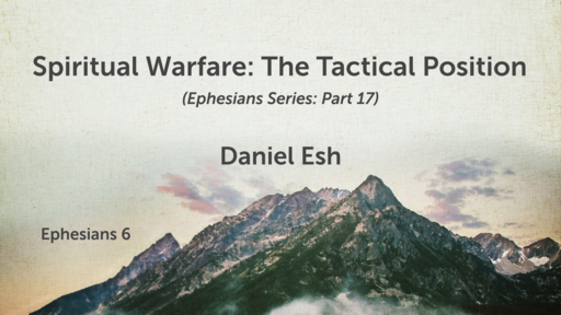 Spiritual Warfare: The Tactical Position (Ephesians Series: Part 17)