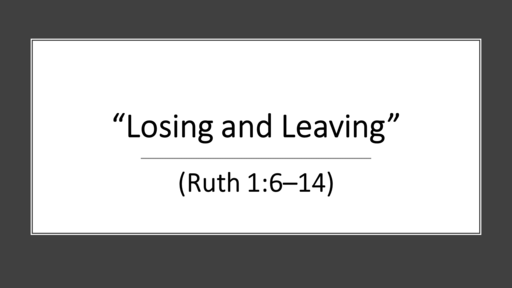 "Losing and Leaving" (Ruth 1:6-14)