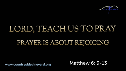 Lord Teach Us To Pray - Prayer Is About Rejoicing
