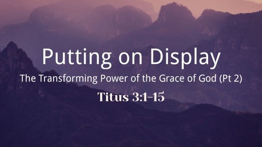 Putting on Display the Transforming Power of the Grace of God Pt. 2