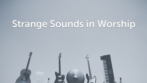 Strange Sounds in Worship