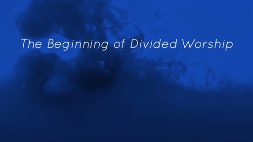The Beginning of Divided Worship
