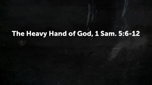 The Heavy Hand of God, 1 Sam. 5:6-12