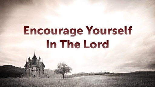 Encourage Yourself In The Lord