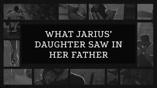 What Jairus' Daughter Saw In Her Father