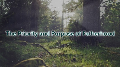 The Priority and Purpose of Fatherhood