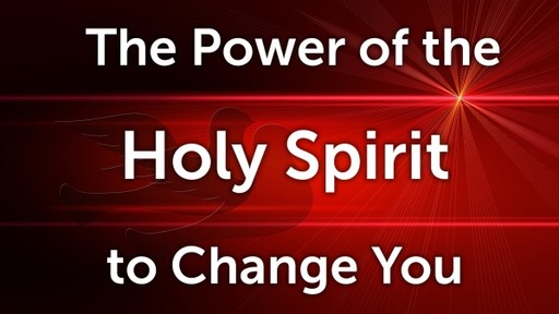The Power of the Holy Spirit to Change You