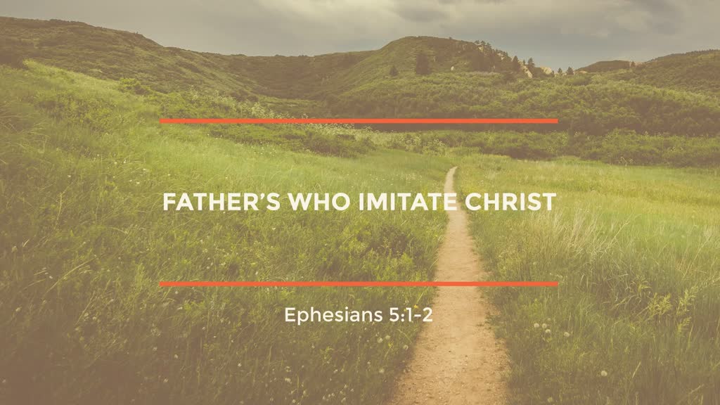 (Eph 5:1-2) Father's Who Imitate Christ [Father's Day] - Faithlife Sermons