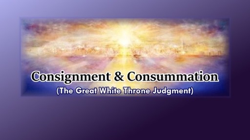 Consignment and Consummation (The Great White Throne Judgement)