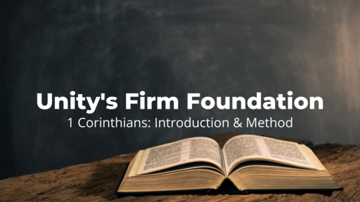 Unity's Firm Foundation - 1 Corinthians intro & method