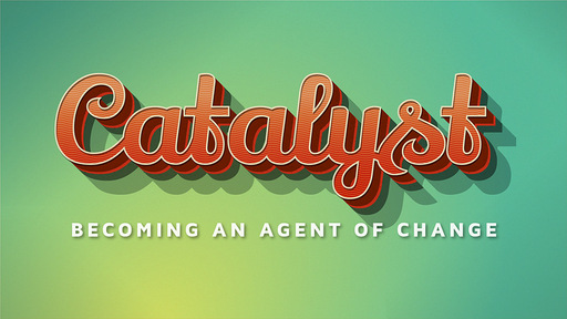 Catalyst: Becoming an Agent of Change