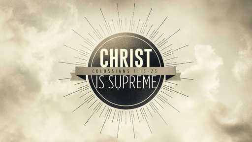06282020 Christ is Supreme Colossians 1:15-23 Part 1