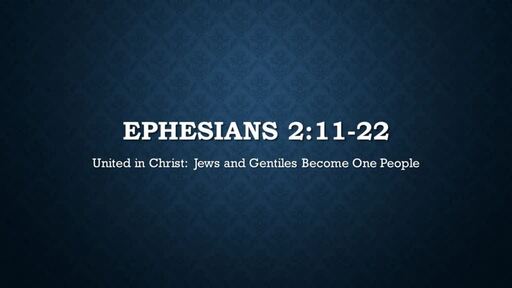 Ephesians 2:11-22 United In Christ:  Jews and Gentile Become One in Christ