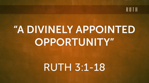 "A Divinely Arranged Opportunity" (Ruth 3:1-18)
