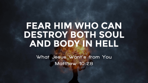 Fear Him Who Can Destroy Both Soul and Body in Hell