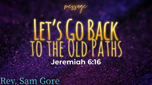 06.28.2020 - Let's Go Back to the Old Paths - Rev. Sam Gore