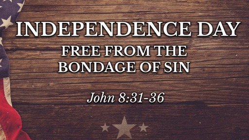 INDEPENDENCE DAY - FREE FROM THE BONDAGE OF SIN