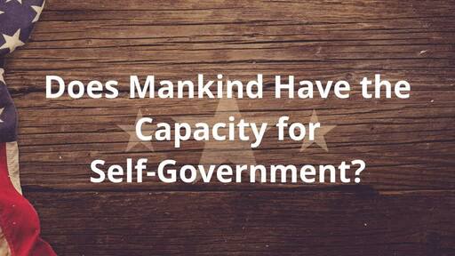 Does Mankind Have the Capacity for Self-Government?