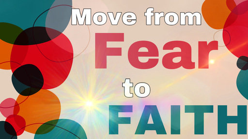 MOVE FROM FEAR TO FAITH