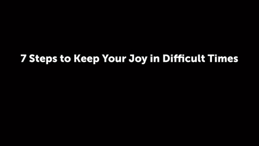 7 Steps to Keep Your Joy in Difficult Times