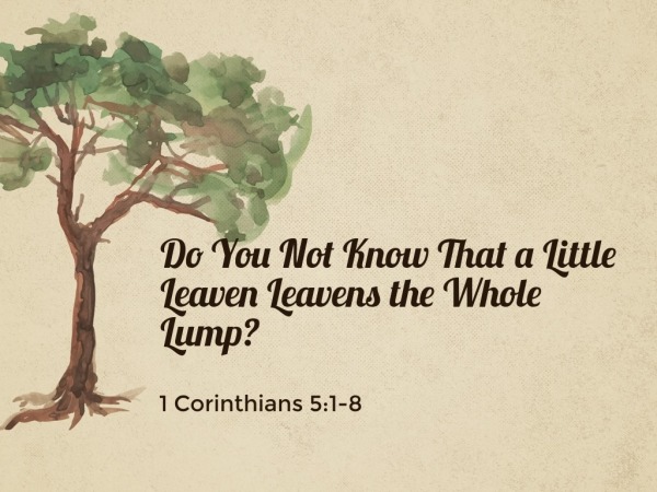 Do You Not Know That a Little Leaven Leavens the Whole Lump? - Logos ...