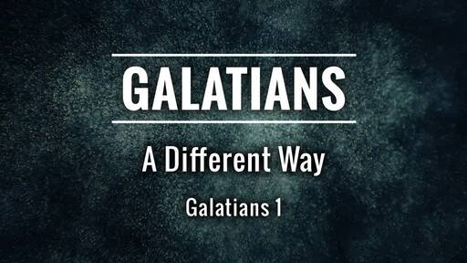 GALATIANS 1~ A Different Way ~ Sunday 8:30 AM 7/12/20 