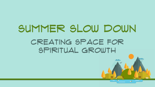 Summer Slow Down - Creating Space for Spiritual Growth