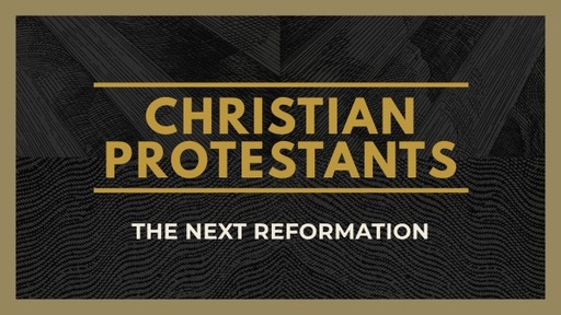 Christian Protestants: The Next Reformation