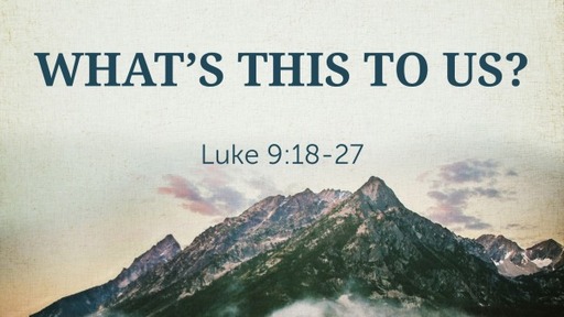What's This to Us?             Luke 9:18-27