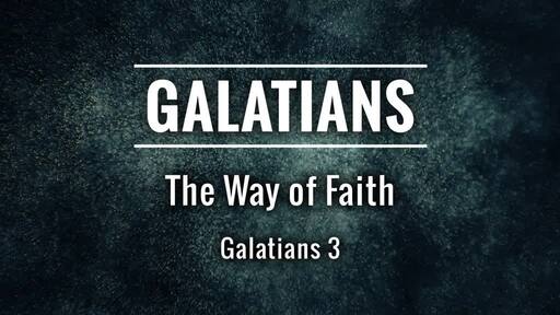 GALATIONS 3: THE WAY OF FAITH