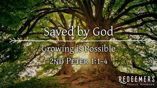 2nd Peter 1:1-4 Saved by God: Growing is Possible