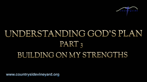 Understanding God's Plan Part 3 - Building On My Strengths