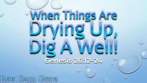 07.26.2020 - When things are drying up, dig a well! - Rev. Sam Gore