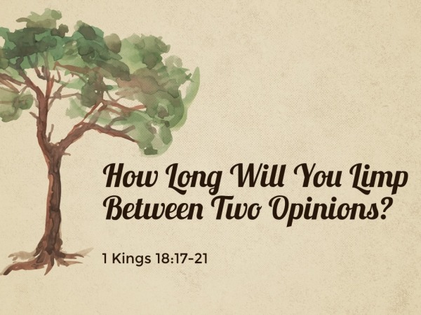 How Long Will You Limp Between Two Opinions? - Faithlife Sermons