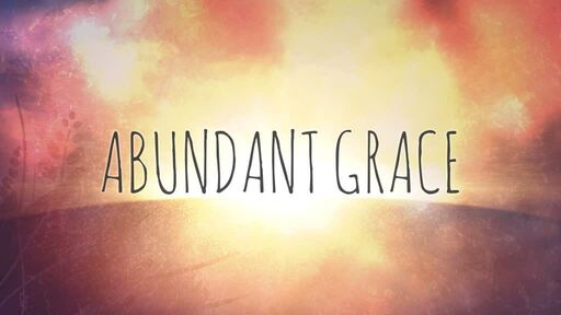 Abundant grace: Part 2