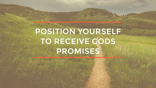 Position yourself to receive God's promises (Part 1)