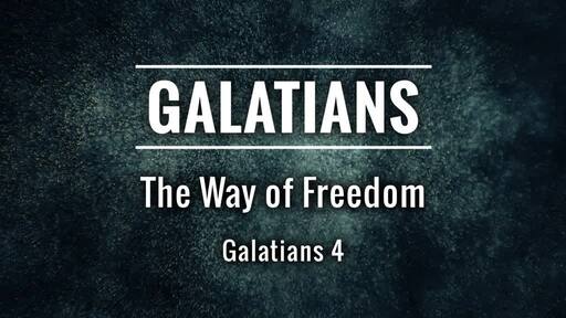Sunday 11 AM 8/9/20 ~ Galatians 4 The Way of Freedom