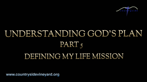 Understanding God's Plan Part 5 - Defining My Life Mission
