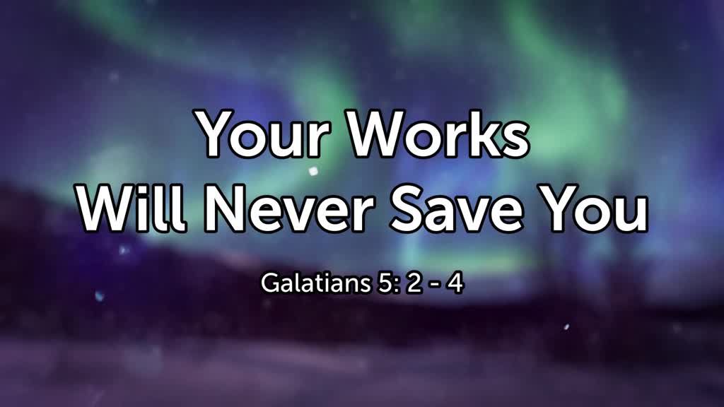 Your works will never save you logos sermons