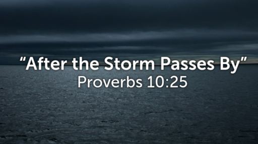 "After the Storm Passes By" (Proverbs 10:25)