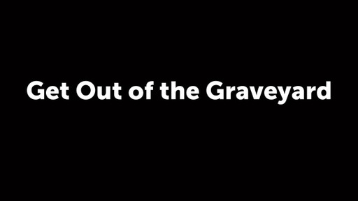 Get Out of the Graveyard