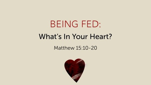 Being Fed: What's In Your Heart