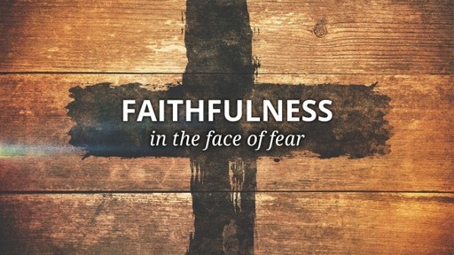 Faithfulness in the Face of Fear