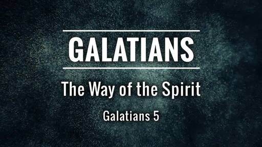 Sunday 11 AM 8/16/20 ~ Galations 5: THE WAY OF THE SPIRIT
